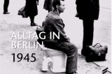 Leben in Trümmern – Alltag in Berlin 1945